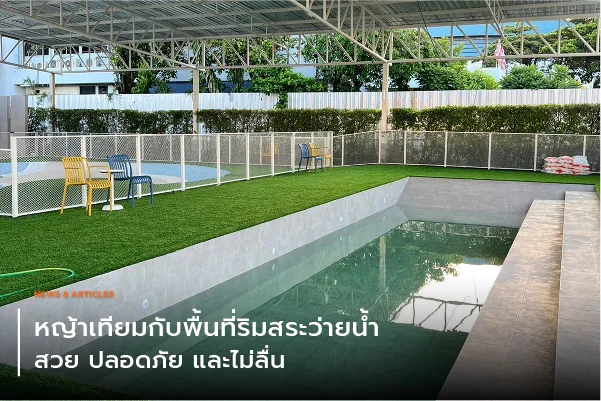 หญ้าเทียมกับพื้นที่ริมสระว่ายน้ำ สวย ปลอดภัย และไม่ลื่น