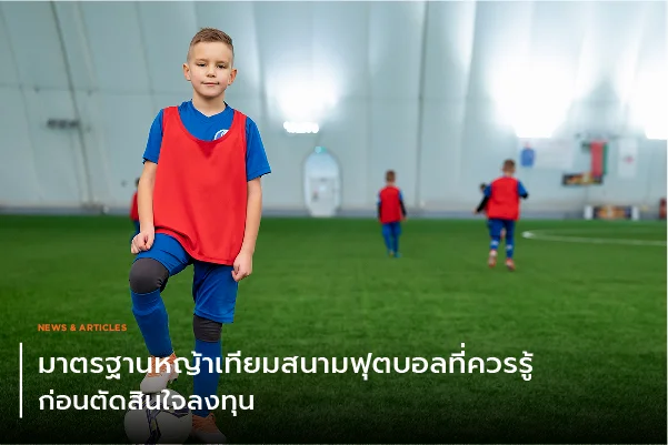 มาตรฐานหญ้าเทียมสนามฟุตบอลที่ควรรู้ก่อนตัดสินใจลงทุน