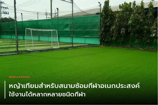 หญ้าเทียมสำหรับสนามซ้อมกีฬาอเนกประสงค์ ใช้งานได้หลากหลายชนิดกีฬา